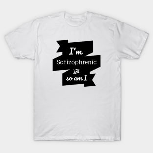 I'm schizophrenic so am I funny unisex t-shirt. T-Shirt